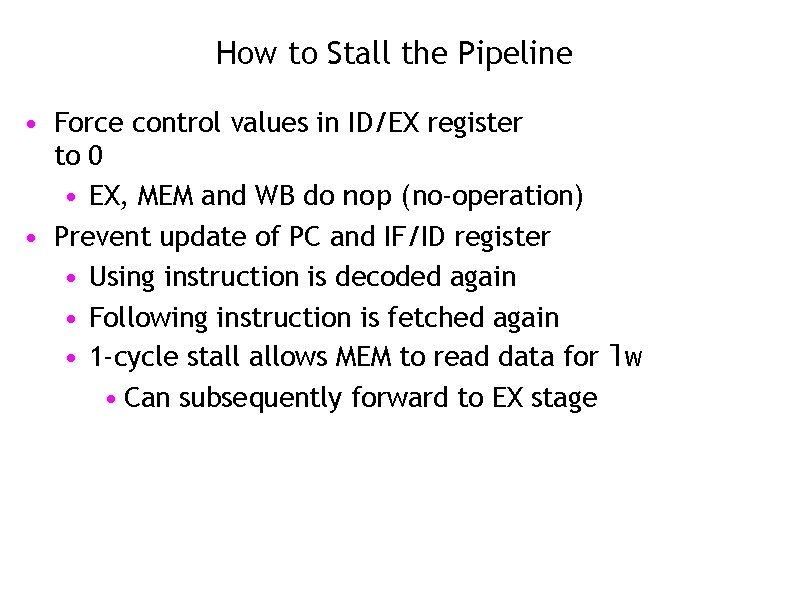 How to Stall the Pipeline • Force control values in ID/EX register to 0