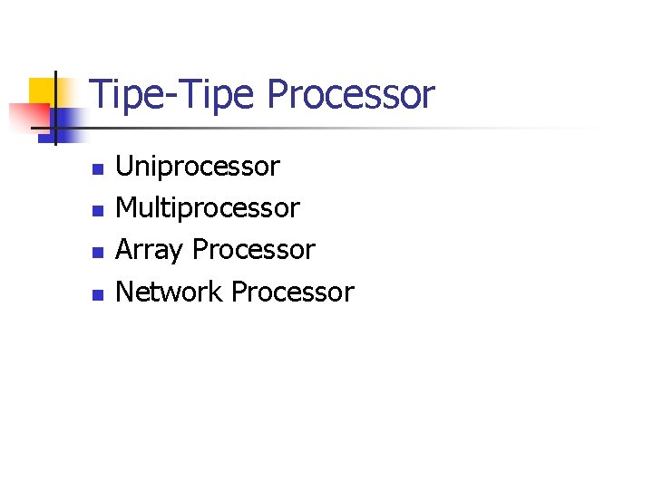 Tipe-Tipe Processor n n Uniprocessor Multiprocessor Array Processor Network Processor 