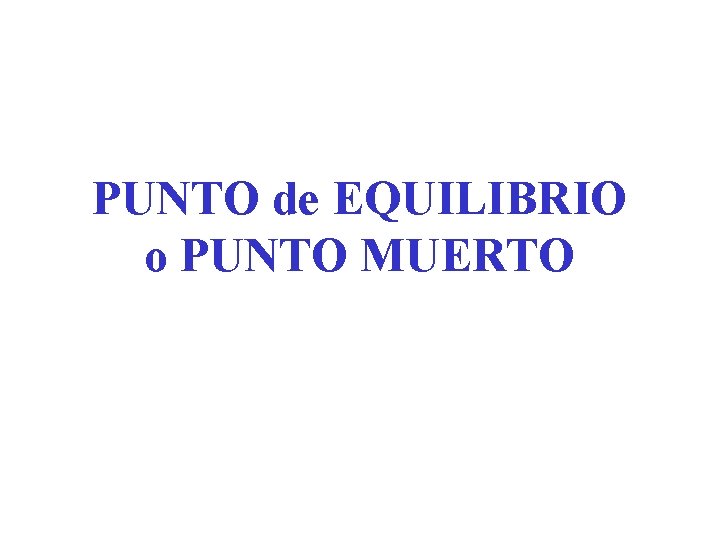 PUNTO de EQUILIBRIO o PUNTO MUERTO 