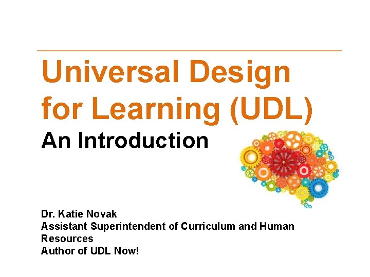 Universal Design for Learning (UDL) An Introduction Dr. Katie Novak Assistant Superintendent of Curriculum