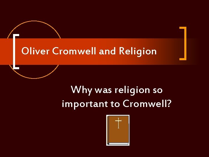 Oliver Cromwell and Religion Why was religion so important to Cromwell? 