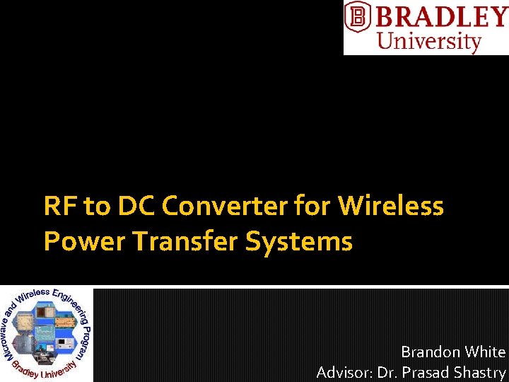 RF to DC Converter for Wireless Power Transfer Systems Brandon White Advisor: Dr. Prasad