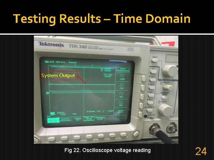 Testing Results – Time Domain System Output Fig 22. Oscilloscope voltage reading 24 