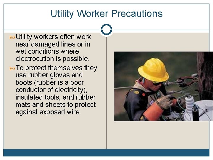 Utility Worker Precautions Utility workers often work near damaged lines or in wet conditions