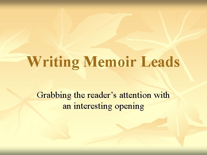 Writing Memoir Leads Grabbing the reader’s attention with an interesting opening 