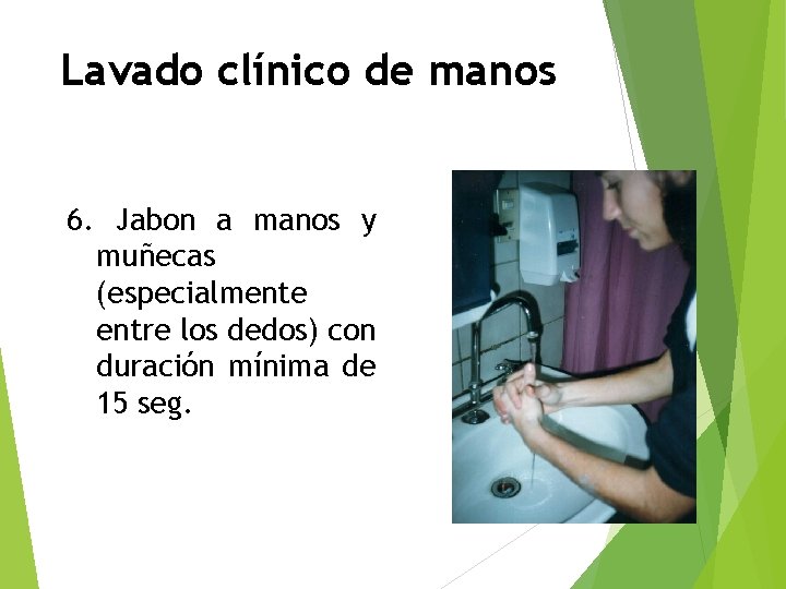 Lavado clínico de manos 6. Jabon a manos y muñecas (especialmente entre los dedos)