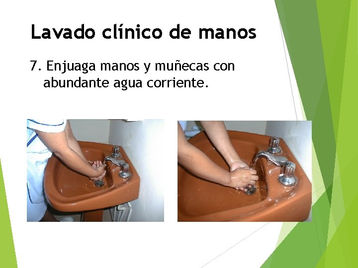 Lavado clínico de manos 7. Enjuaga manos y muñecas con abundante agua corriente. 