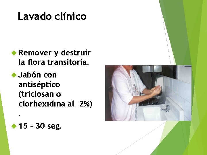 Lavado clínico Remover y destruir la flora transitoria. Jabón con antiséptico (triclosan o clorhexidina