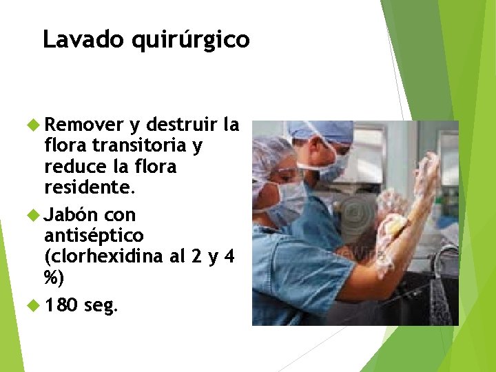 Lavado quirúrgico Remover y destruir la flora transitoria y reduce la flora residente. Jabón