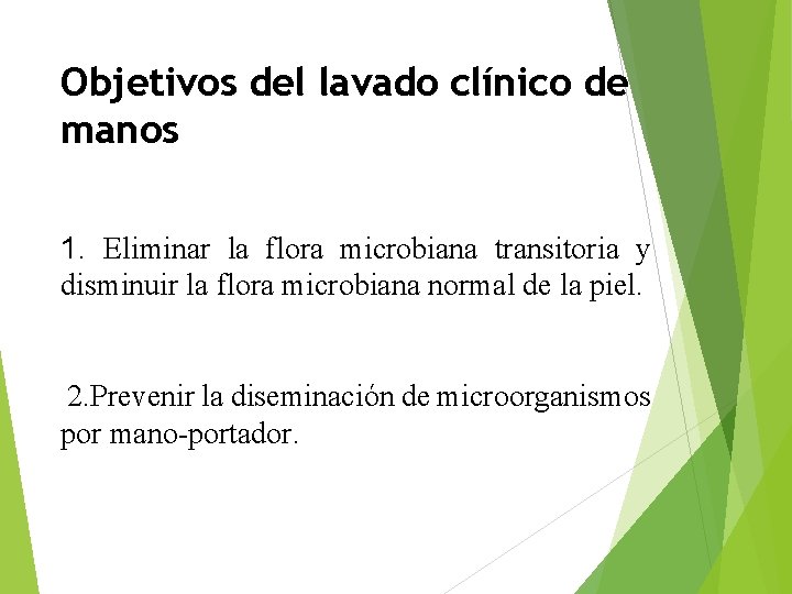 Objetivos del lavado clínico de manos 1. Eliminar la flora microbiana transitoria y disminuir