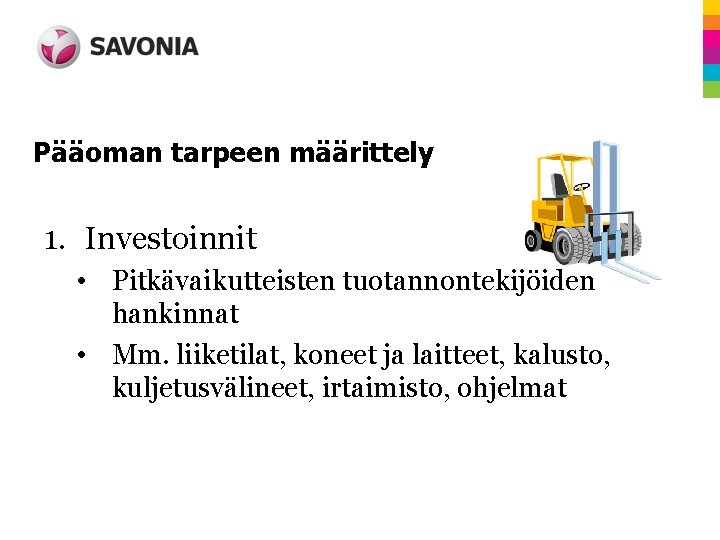 Pääoman tarpeen määrittely 1. Investoinnit • Pitkävaikutteisten tuotannontekijöiden hankinnat • Mm. liiketilat, koneet ja