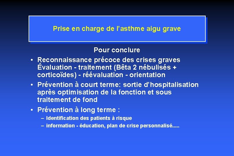 Prise en charge de l’asthme aigu grave Pour conclure • Reconnaissance précoce des crises