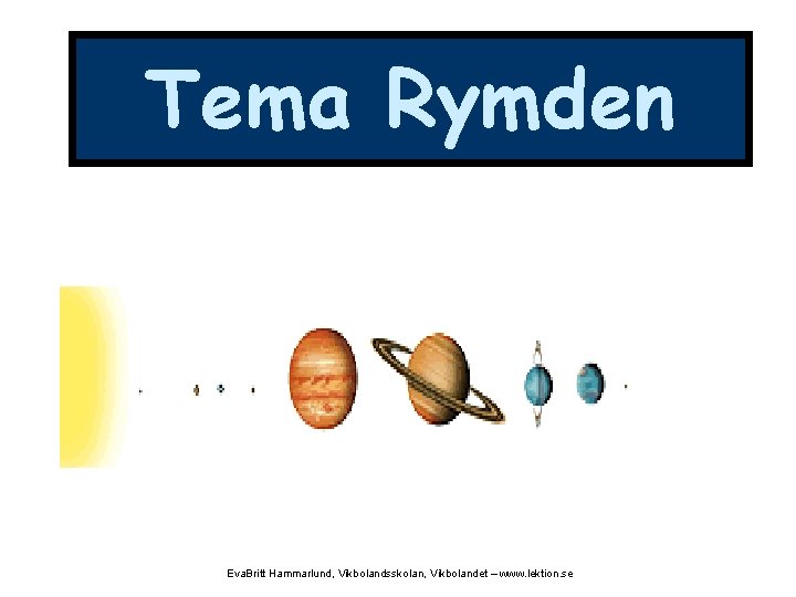 Tema Rymden Eva. Britt Hammarlund, Vikbolandsskolan, Vikbolandet – www. lektion. se 