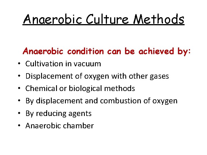 Anaerobic Culture Methods Anaerobic condition can be achieved by: • Cultivation in vacuum •