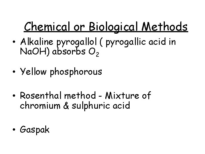 Chemical or Biological Methods • Alkaline pyrogallol ( pyrogallic acid in Na. OH) absorbs