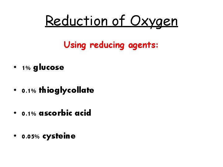 Reduction of Oxygen Using reducing agents: • 1% glucose • 0. 1% thioglycollate •
