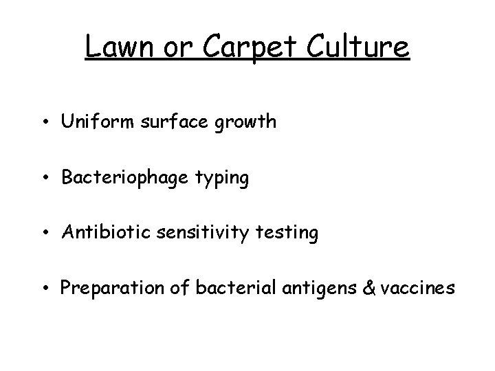 Lawn or Carpet Culture • Uniform surface growth • Bacteriophage typing • Antibiotic sensitivity