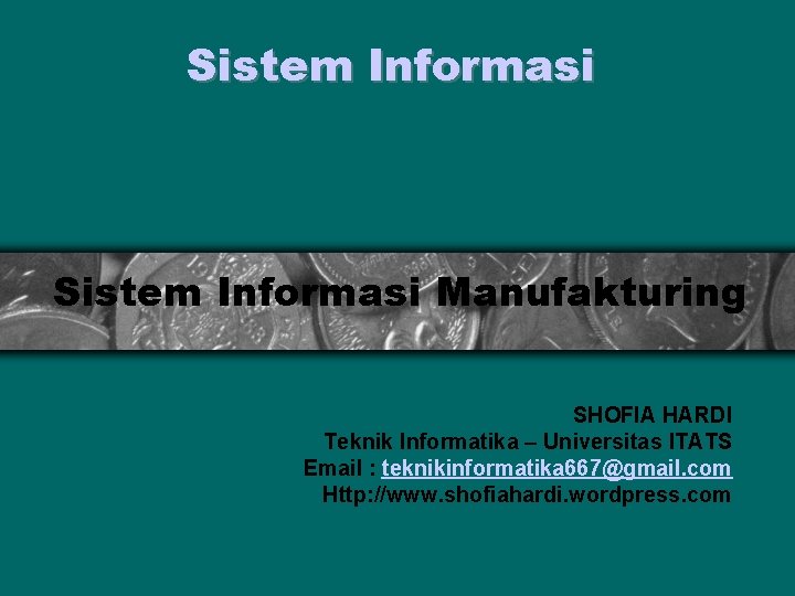 Sistem Informasi Manufakturing SHOFIA HARDI Teknik Informatika – Universitas ITATS Email : teknikinformatika 667@gmail.