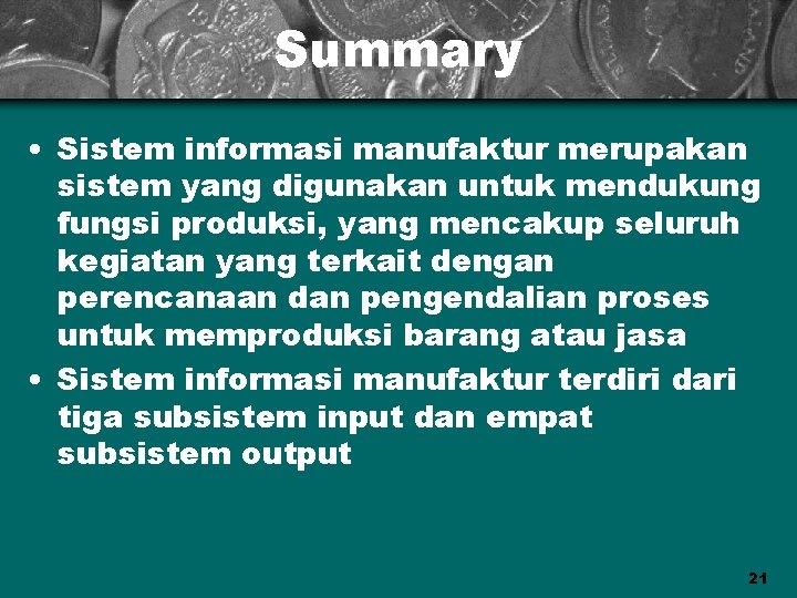 Summary • Sistem informasi manufaktur merupakan sistem yang digunakan untuk mendukung fungsi produksi, yang