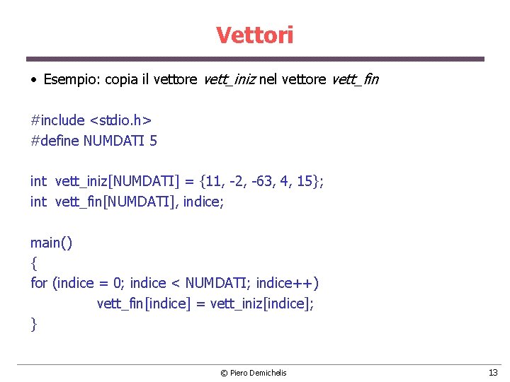 Vettori • Esempio: copia il vettore vett_iniz nel vettore vett_fin #include <stdio. h> #define