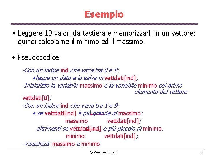 Esempio • Leggere 10 valori da tastiera e memorizzarli in un vettore; quindi calcolarne