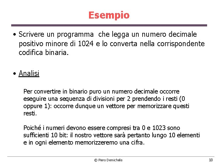 Esempio • Scrivere un programma che legga un numero decimale positivo minore di 1024