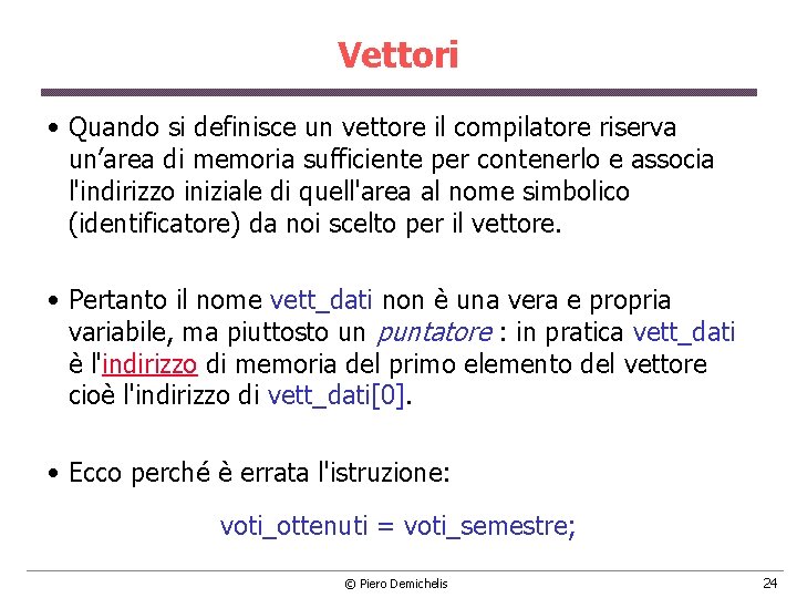 Vettori • Quando si definisce un vettore il compilatore riserva un’area di memoria sufficiente