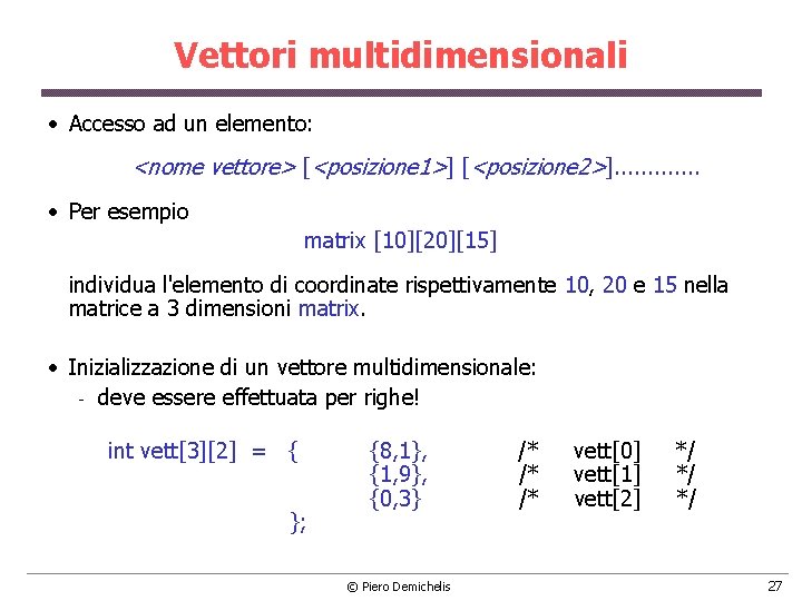 Vettori multidimensionali • Accesso ad un elemento: <nome vettore> [<posizione 1>] [<posizione 2>]. .