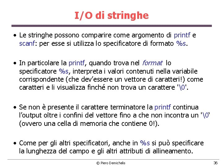 I/O di stringhe • Le stringhe possono comparire come argomento di printf e scanf: