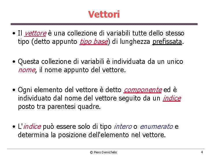 Vettori • Il vettore è una collezione di variabili tutte dello stesso tipo (detto