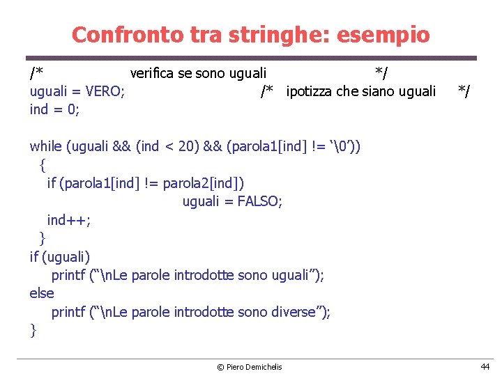 Confronto tra stringhe: esempio /* verifica se sono uguali */ uguali = VERO; /*