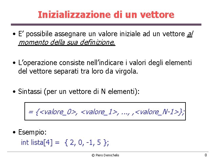 Inizializzazione di un vettore • E’ possibile assegnare un valore iniziale ad un vettore