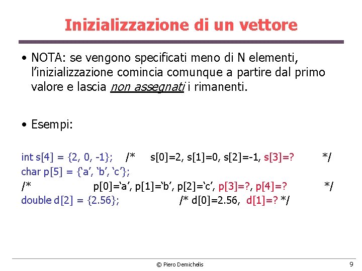 Inizializzazione di un vettore • NOTA: se vengono specificati meno di N elementi, l’inizializzazione