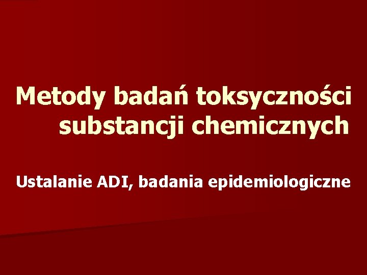 Metody badań toksyczności substancji chemicznych Ustalanie ADI, badania epidemiologiczne 