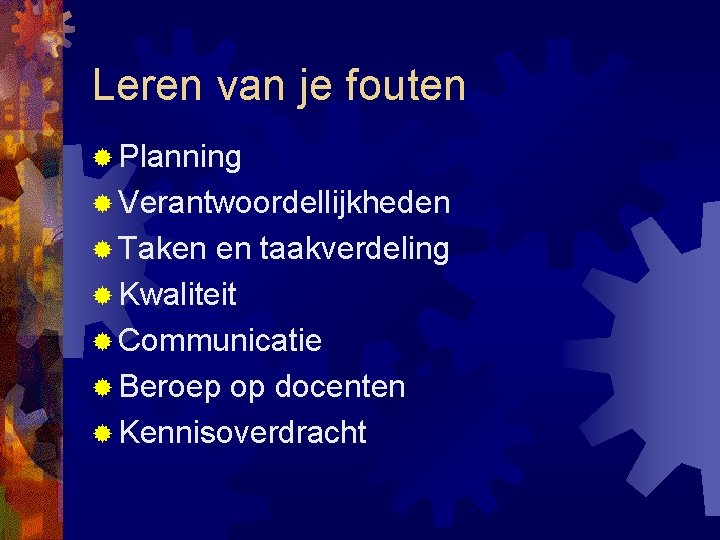 Leren van je fouten ® Planning ® Verantwoordellijkheden ® Taken en taakverdeling ® Kwaliteit