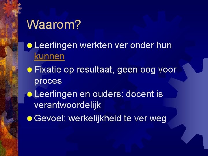 Waarom? ® Leerlingen werkten ver onder hun kunnen ® Fixatie op resultaat, geen oog