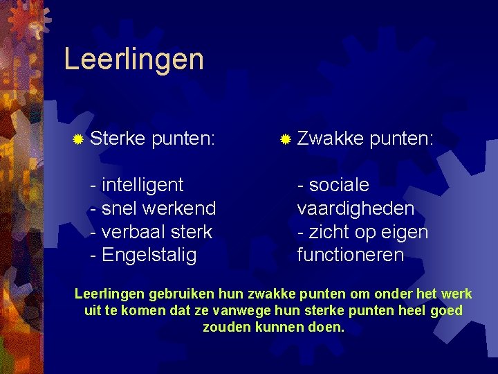 Leerlingen ® Sterke punten: - intelligent - snel werkend - verbaal sterk - Engelstalig