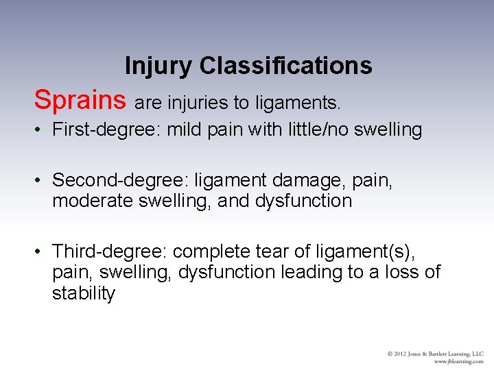Injury Classifications Sprains are injuries to ligaments. • First-degree: mild pain with little/no swelling