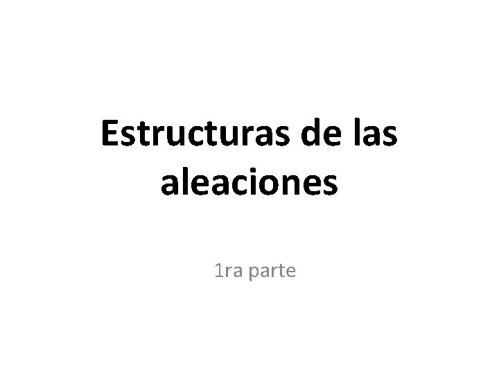 Estructuras de las aleaciones 1 ra parte 