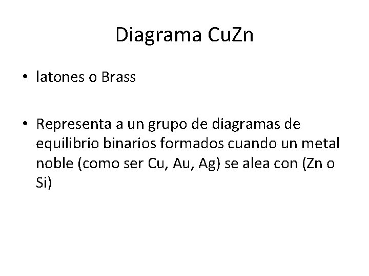 Diagrama Cu. Zn • latones o Brass • Representa a un grupo de diagramas
