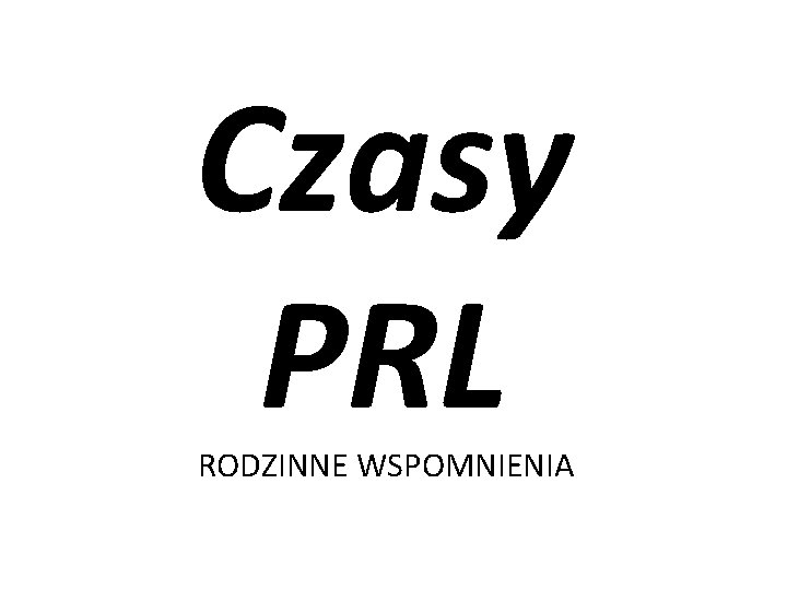 Czasy PRL RODZINNE WSPOMNIENIA 