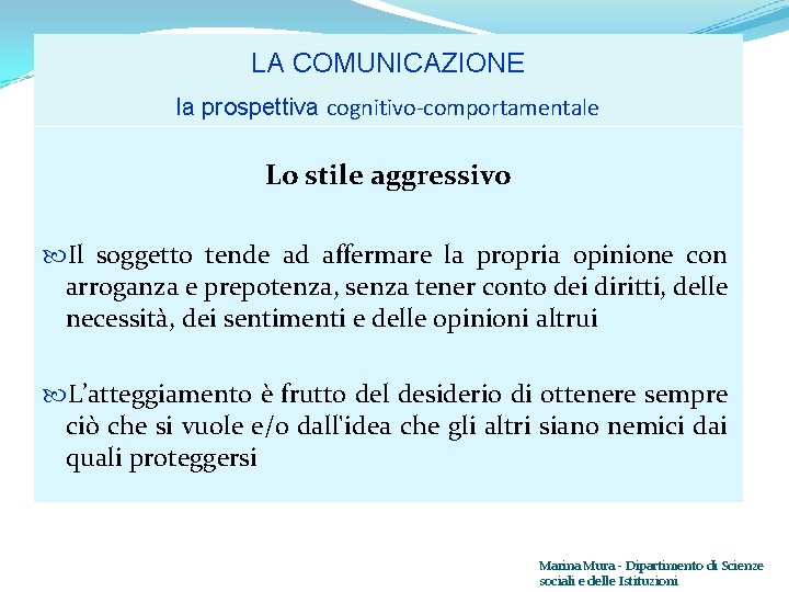 LA COMUNICAZIONE la prospettiva cognitivo-comportamentale Lo stile aggressivo Il soggetto tende ad affermare la