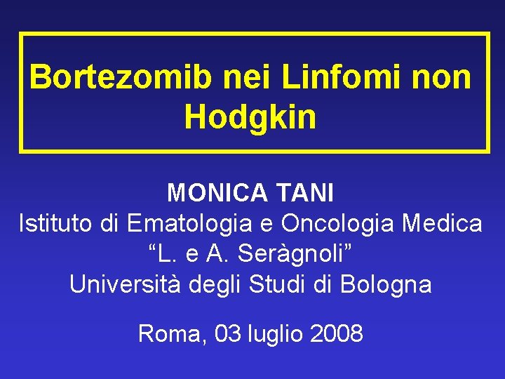 Bortezomib nei Linfomi non Hodgkin MONICA TANI Istituto di Ematologia e Oncologia Medica “L.