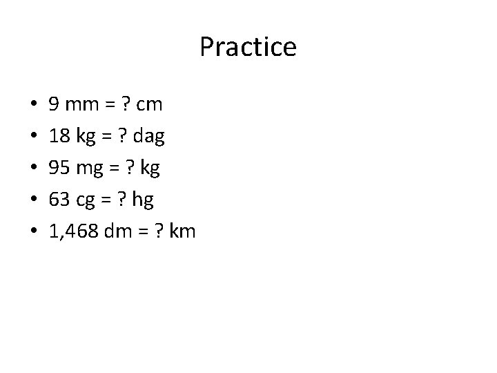Practice • • • 9 mm = ? cm 18 kg = ? dag