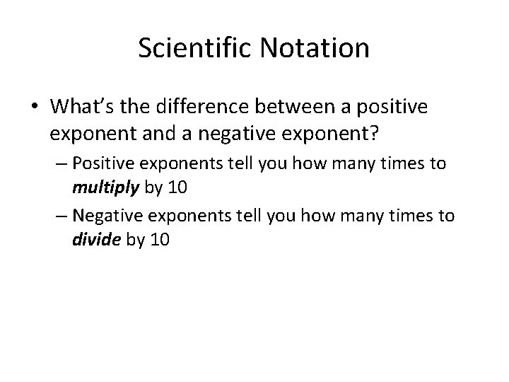 Scientific Notation • What’s the difference between a positive exponent and a negative exponent?