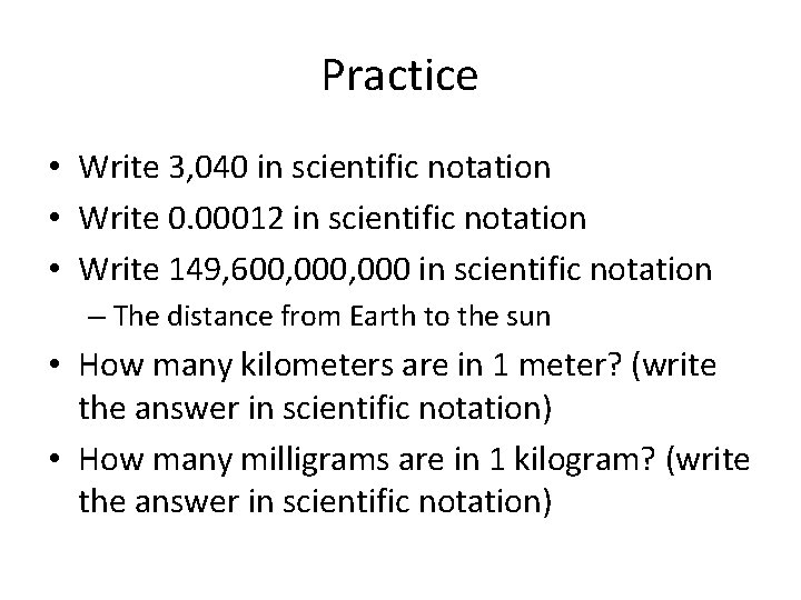 Practice • Write 3, 040 in scientific notation • Write 0. 00012 in scientific