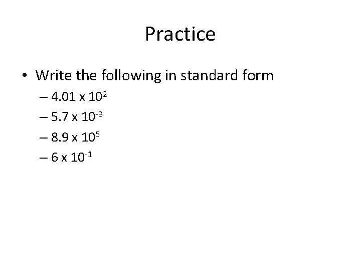 Practice • Write the following in standard form – 4. 01 x 102 –