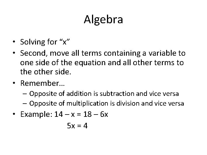 Algebra • Solving for “x” • Second, move all terms containing a variable to