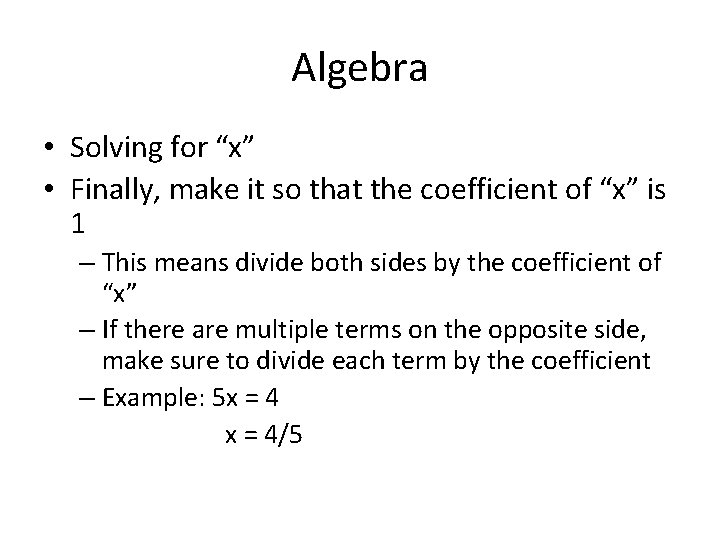 Algebra • Solving for “x” • Finally, make it so that the coefficient of