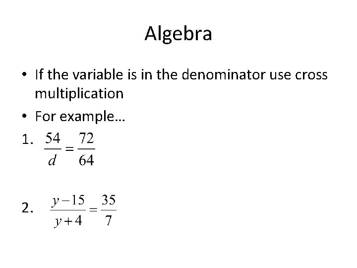 Algebra • If the variable is in the denominator use cross multiplication • For